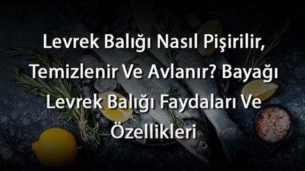 Levrek Balığı Nasıl Pişirilir, Temizlenir Ve Avlanır Bayağı Levrek Balığı Faydaları Ve Özellikleri Levrek Balığı Nasıl Pişirilir, Temizlenir Ve Avlanır Bayağı Levrek Balığı Faydaları Ve Özellikleri