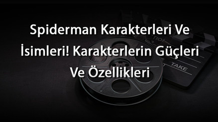 Spiderman Karakterleri Ve İsimleri Karakterlerin Güçleri Ve Özellikleri
