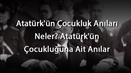 Atatürkün Çocukluk Anıları Neler Atatürkün Çocukluğuna Ait Anılar Atatürkün Çocukluk Anıları Neler Atatürkün Çocukluğuna Ait Anılar