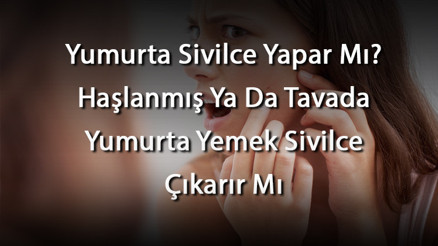 Yumurta Sivilce Yapar Mı Haşlanmış Ya Da Tavada Yumurta Yemek Sivilce Çıkarır Mı