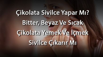 Çikolata Sivilce Yapar Mı Bitter, Beyaz Ve Sıcak Çikolata Yemek Ve İçmek Sivilce Çıkarır Mı Çikolata Sivilce Yapar Mı Bitter, Beyaz Ve Sıcak Çikolata Yemek Ve İçmek Sivilce Çıkarır Mı