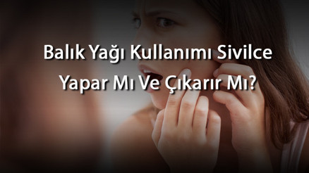 Balık Yağı Kullanımı Sivilce Yapar Mı Ve Çıkarır Mı