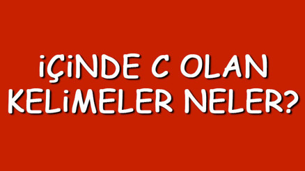 İçinde C olan kelimeler neler İçerisinde C harfi geçen kelimeler listesi (3,4,5,6,7 ve 8 harfli)