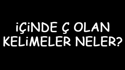İçinde Ç olan kelimeler neler İçerisinde Ç harfi geçen kelimeler listesi (3,4,5,6,7 ve 8 harfli) İçinde Ç olan kelimeler neler İçerisinde Ç harfi geçen kelimeler listesi (3,4,5,6,7 ve 8 harfli)
