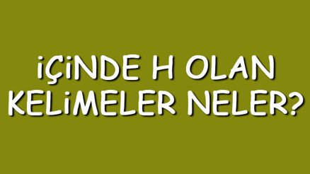 İçinde H olan kelimeler neler İçerisinde H harfi geçen kelimeler listesi (3,4,5,6,7 ve 8 harfli) İçinde H olan kelimeler neler İçerisinde H harfi geçen kelimeler listesi (3,4,5,6,7 ve 8 harfli)