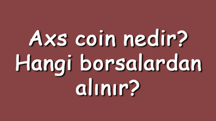 Axs coin nedir Hangi borsalardan alınır Axie Infinity ne zaman çıktı Ne iş yapar