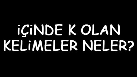 İçinde K olan kelimeler neler İçerisinde K harfi geçen kelimeler listesi (3,4,5,6,7 ve 8 harfli) İçinde K olan kelimeler neler İçerisinde K harfi geçen kelimeler listesi (3,4,5,6,7 ve 8 harfli)