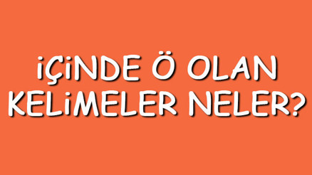 İçinde Ö olan kelimeler neler İçerisinde Ö harfi geçen kelimeler listesi (3,4,5,6,7 ve 8 harfli)