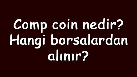 Comp coin nedir Hangi borsalardan alınır Compound ne zaman çıktı Ne iş yapar
