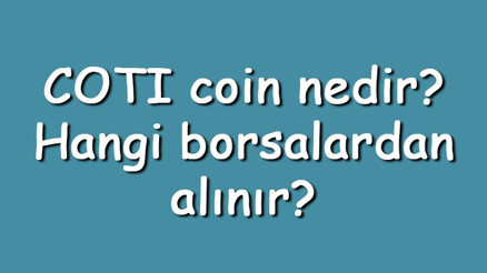 COTI coin nedir Hangi borsalardan alınır COTI ne zaman çıktı Ne iş yapar