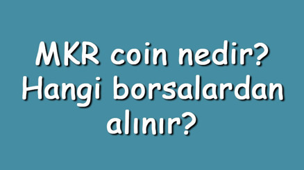 MKR coin nedir Hangi borsalardan alınır Maker ne zaman çıktı Ne iş yapar