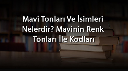 Mavi Tonları Ve İsimleri Nelerdir Mavinin Renk Tonları İle Kodları