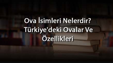 Ova İsimleri Nelerdir Türkiyedeki Ovalar Ve Özellikleri