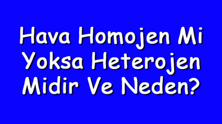 Hava homojen mi yoksa heterojen midir ve neden Hava homojen mi yoksa heterojen midir ve neden