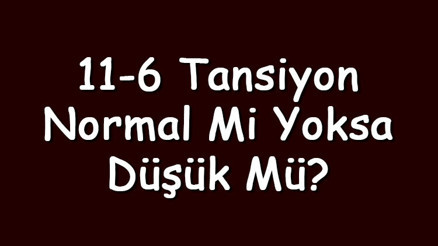11-6 tansiyon normal mi yoksa düşük mü Hamilelikte sorun yapar mı