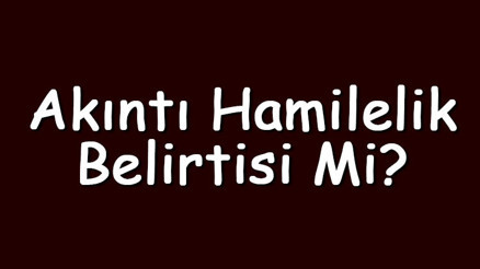 Akıntı hamilelik belirtisi mi Vajinal beyaz, sarı ve kokulu akıntılar hamilelik belirtileri midir