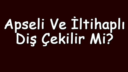 Apseli ve iltihaplı diş çekilir mi hamilelikte ya da normalde kökü apseli diş çekilirse ne olur Apseli ve iltihaplı diş çekilir mi hamilelikte ya da normalde kökü apseli diş çekilirse ne olur