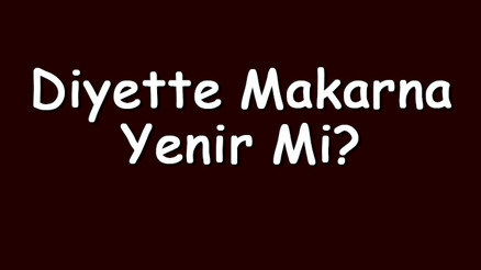 Diyette makarna yenir mi Diyetteyken salçalı, yoğurtlu, garnitürlü, tam buğday ve kepek makarna tüketilir mi Diyette makarna yenir mi Diyetteyken salçalı, yoğurtlu, garnitürlü, tam buğday ve kepek makarna tüketilir mi
