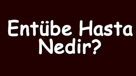 Entübe hasta nedir Entübe hasta iyileşir mi ya da ne kadar sürede iyileşir Entübe hasta nedir Entübe hasta iyileşir mi ya da ne kadar sürede iyileşir