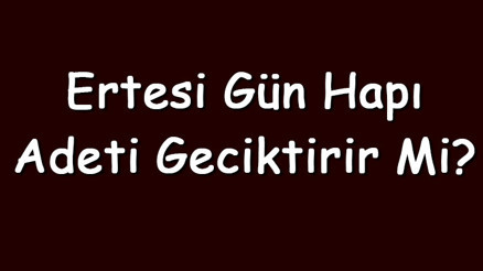 Ertesi gün hapı adeti geciktirir mi ve ne kadar geciktirir Ertesi gün hapı adet düzenliği yapar mı Ertesi gün hapı adeti geciktirir mi ve ne kadar geciktirir Ertesi gün hapı adet düzenliği yapar mı