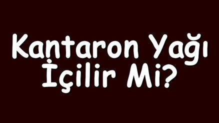 Kantaron yağı içilir mi Kantaron yağı içmek ne işe yarar, zararları ve yararları var mıdır
