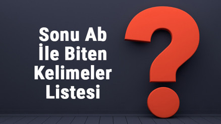 Sonu Ab İle Biten Kelimeler Listesi - 3, 4, 5, 6, 7, 8 Harfli Ab İle Biten Kelimeler