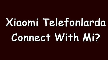 Xiaomi telefonlarda Connect With mi Assistant ne demek Xiaomi telefonlarda Connect With mi Assistant ne demek