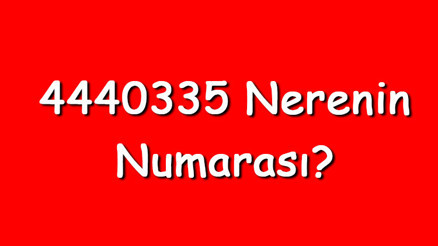 4440335 nerenin numarası 444 0 335 telefon numarası hangi firmaya ait