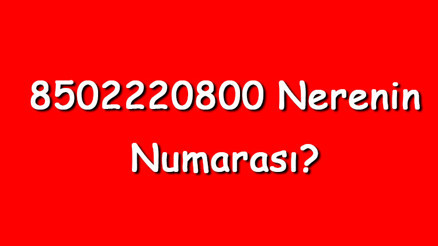 8502220800 nerenin numarası 850 222 08 00 telefon numarası hangi firmaya ait 8502220800 nerenin numarası 850 222 08 00 telefon numarası hangi firmaya ait