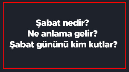 Şabat nedir Ne anlama gelir Şabat gününü kim kutlar