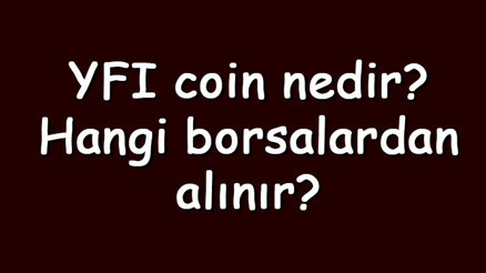 YFI coin nedir Hangi borsalardan alınır Yearn.finance ne zaman çıktı Ne iş yapar