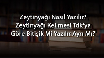 Zeytinyağı Nasıl Yazılır Zeytinyağı Kelimesi Tdkya Göre Bitişik Mi Yazılır Ayrı Mı