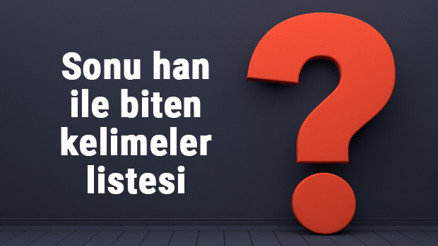 Sonu han ile biten kelimeler listesi - 3, 4, 5, 6, 7, 8 harfli han ile biten kelimeler