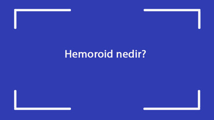 Hemoroid nedir Neden olur Hemoroid belirtileri nelerdir Nasıl tedavi edilir