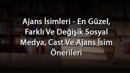 Ajans İsimleri - En Güzel, Farklı Ve Değişik Sosyal Medya, Cast Ve Ajans İsim Önerileri