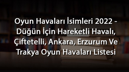 Oyun Havaları İsimleri 2024 - Düğün İçin Hareketli Havalı, Çiftetelli, Ankara, Erzurum Ve Trakya Oyun Havaları Listesi Oyun Havaları İsimleri 2024 - Düğün İçin Hareketli Havalı, Çiftetelli, Ankara, Erzurum Ve Trakya Oyun Havaları Listesi