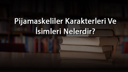Pijamaskeliler Karakterleri Ve İsimleri Nelerdir