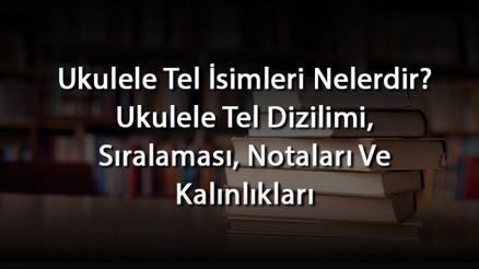 Ukulele Tel İsimleri Nelerdir Ukulele Tel Dizilimi, Sıralaması, Notaları Ve Kalınlıkları Ukulele Tel İsimleri Nelerdir Ukulele Tel Dizilimi, Sıralaması, Notaları Ve Kalınlıkları