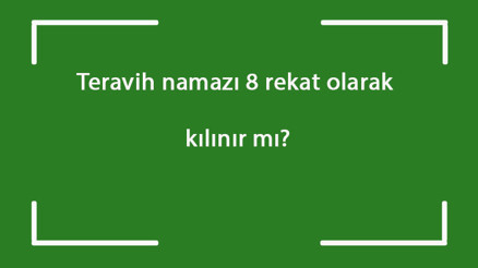 Teravih namazı 8 rekat olarak kılınır mı Teravih namazı kaç rekat kılınabilir