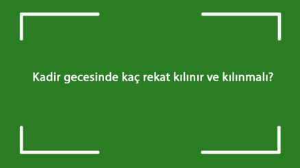 Kadir gecesinde kaç rekat kılınır ve kılınmalı Kadir gecesinde kılınacak namaz nedir
