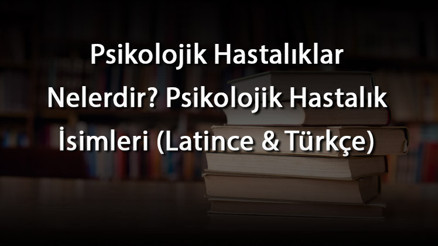 Psikolojik Hastalıklar Nelerdir Psikolojik Hastalık İsimleri (Latince & Türkçe) Psikolojik Hastalıklar Nelerdir Psikolojik Hastalık İsimleri (Latince & Türkçe)