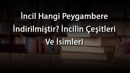 İncil Hangi Peygambere İndirilmiştir İncilin Çeşitleri Ve İsimleri İncil Hangi Peygambere İndirilmiştir İncilin Çeşitleri Ve İsimleri