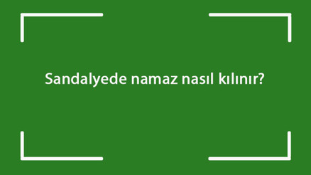 Sandalyede namaz nasıl kılınır Sandalyede namaz kılmanın şartları (kadın & erkek)