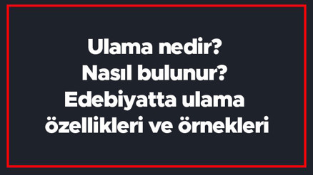 Ulama nedir Nasıl bulunur Edebiyatta ulama özellikleri ve örnekleri Ulama nedir Nasıl bulunur Edebiyatta ulama özellikleri ve örnekleri