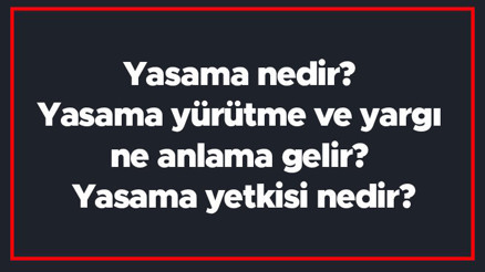 Yasama nedir Yasama yürütme ve yargı ne anlama gelir Yasama yetkisi nedir