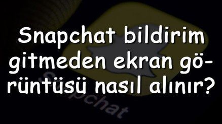 Snapchat bildirim gitmeden ekran görüntüsü nasıl alınır Snapchat bildirim gitmeden ss alma