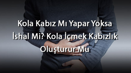 Kola Kabız Mı Yapar Yoksa İshal Mi Kola İçmek Kabızlık Oluşturur Mu