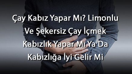 Çay Kabız Yapar Mı Limonlu Ve Şekersiz Çay İçmek Kabızlık Yapar Mı Ya Da Kabızlığa İyi Gelir Mi