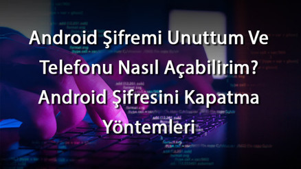 Android Şifremi Unuttum Ve Telefonu Nasıl Açabilirim Android Şifresini Kapatma Yöntemleri