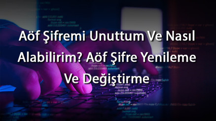 Aöf Şifremi Unuttum Ve Nasıl Alabilirim Aöf Şifre Yenileme Ve Değiştirme